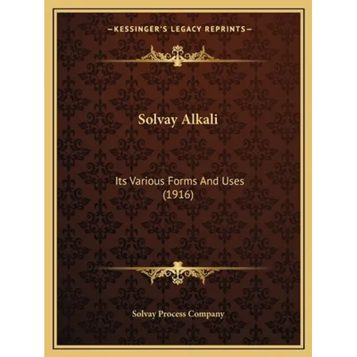 Solvay Alkali: Its Various Forms And Uses (1916) - Paperback