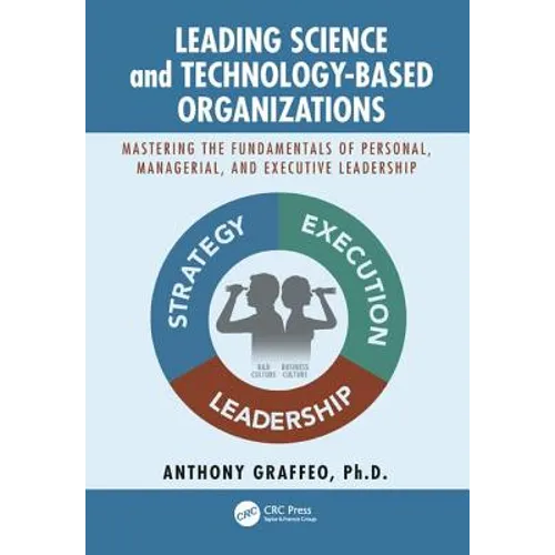 Leading Science and Technology-Based Organizations: Mastering the Fundamentals of Personal, Managerial, and Executive Leadership - Paperback