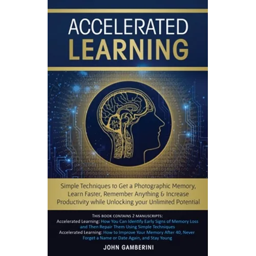 Accelerated Learning: Techniques to Get a Photographic Memory, Learn Faster, Remember Anything & Increase Productivity while Unlocking your - Paperback