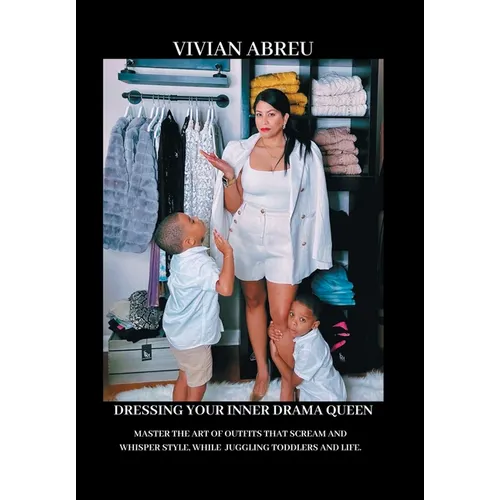 Dressing Your Inner Drama Queen: Master the Art of Outfits That Scream and Whisper Style, While Juggling Toddlers and Life! - Hardcover