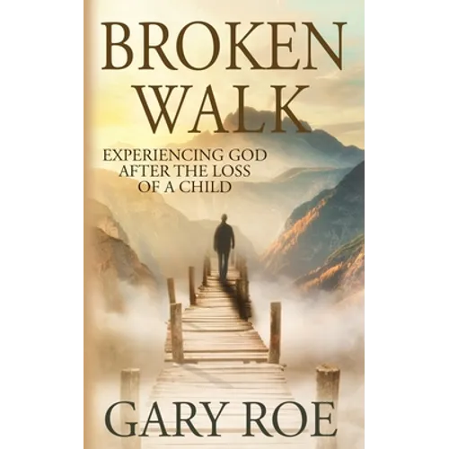 Broken Walk: Experiencing God After the Loss of a Child - Paperback
