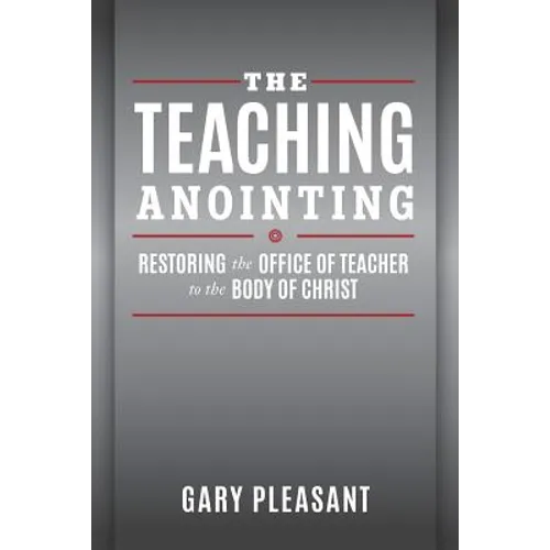 The Teaching Anointing: Restoring the Office of Teacher to the Body of Christ - Paperback