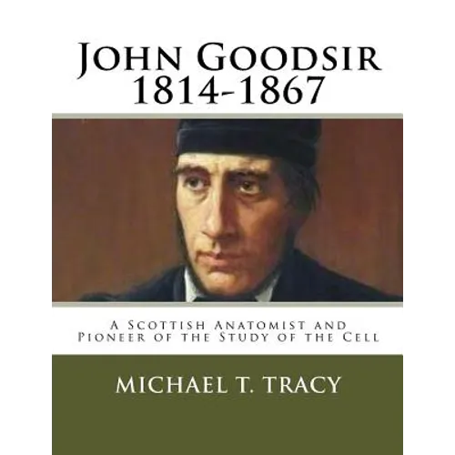 John Goodsir (1814-1867): A Scottish Anatomist and Pioneer of the Study of the Cell - Paperback