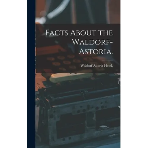 Facts About the Waldorf-Astoria. - Hardcover