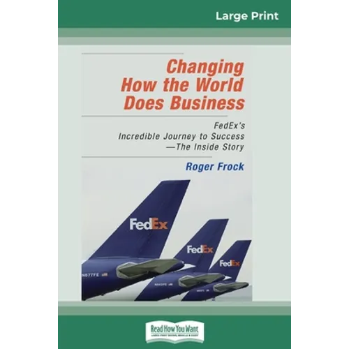 Changing How the World Does Business: FedEx's Incredible Journey to Success - The Inside Story (16pt Large Print Edition) - Paperback