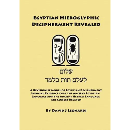 Egyptian Hieroglyphic Decipherment Revealed: A Revisionist Model of Egyptian Decipherment, Showing Evidence that the Ancient Egyptian Language and the - Paperback