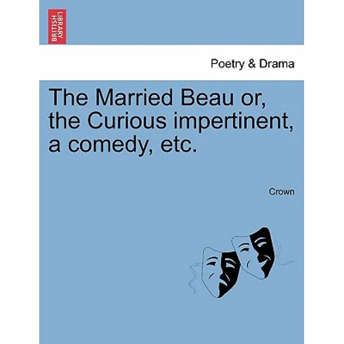 The Married Beau Or, the Curious Impertinent, a Comedy, Etc. - Paperback