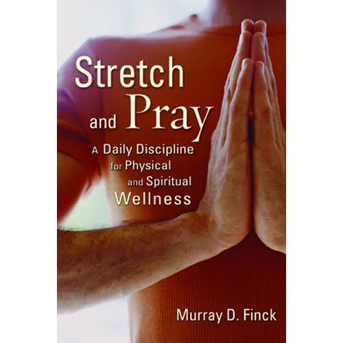 Stretch and Pray: A Daily Discipline for Physical and Spiritual Wellness - Paperback