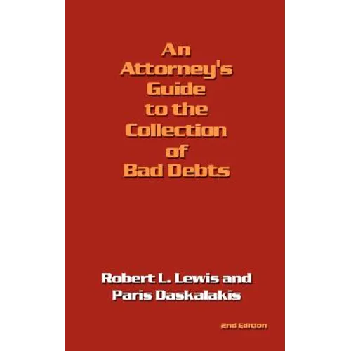 An Attorney's Guide to the Collection of Bad Debts: 2nd Edition - Paperback