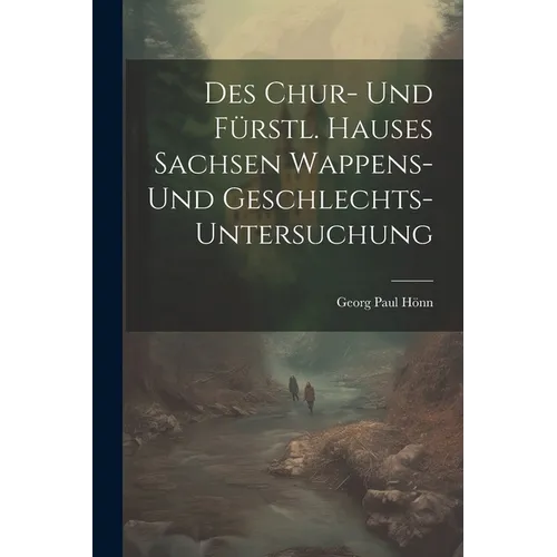 Des Chur- Und Fürstl. Hauses Sachsen Wappens- Und Geschlechts-untersuchung - Paperback