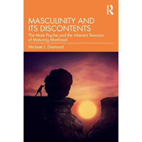 Masculinity and Its Discontents: The Male Psyche and the Inherent Tensions of Maturing Manhood - Paperback