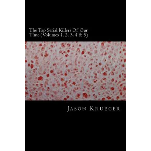 The Top Serial Killers Of Our Time (Volumes 1, 2, 3, 4 & 5): True Crime Committed By The World's Most Notorious Serial Killers - Paperback