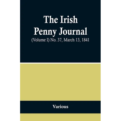 The Irish Penny Journal, (Volume I) No. 37, March 13, 1841 - Paperback