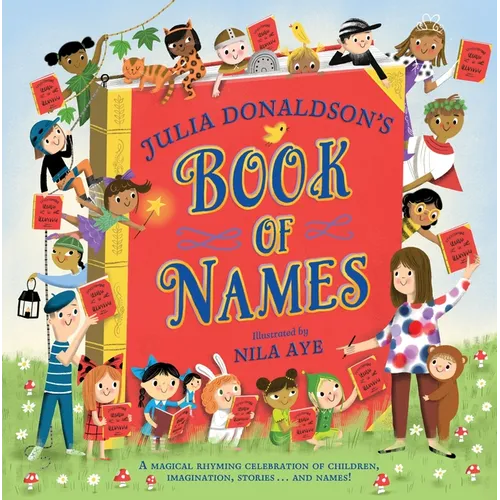 Julia Donaldson's Book of Names: A Magical Rhyming Celebration of Children, Imagination, Stories . . . and Names! - Paperback