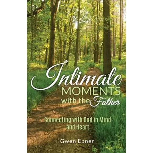 Intimate Moments with the Father: Connecting with God in Mind and Heart - Paperback