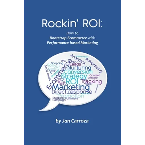 Rockin' ROI: How to Bootstrap Ecommerce with Performance-based Marketing - Paperback