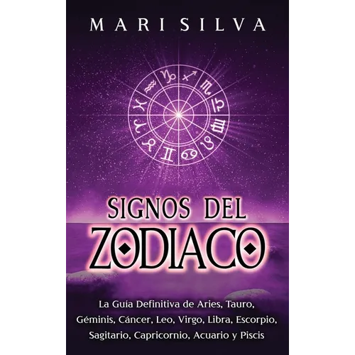 Signos del Zodiaco: La guía definitiva de Aries, Tauro, Géminis, Cáncer, Leo, Virgo, Libra, Escorpio, Sagitario, Capricornio, Acuario y Piscis - Hardcover