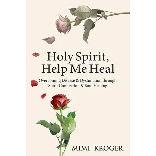 Holy Spirit, Help Me Heal: Overcoming Disease & Dysfunction through Spirit Connection & Soul Healing - Paperback