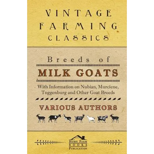 Breeds of Milk Goats - With Information on Nubian, Murciene, Toggenburg and Other Goat Breeds - Paperback
