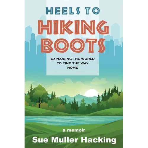 Heels to Hiking Boots: Exploring the World to Find the Way Home - Paperback