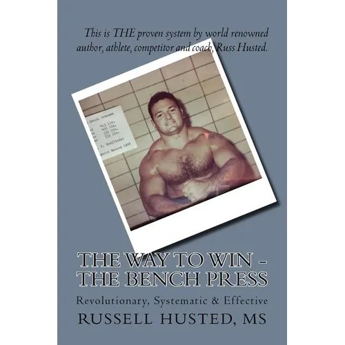 The Way To Win - The Bench Press: Revolutionary, Systematic & Effective - Paperback