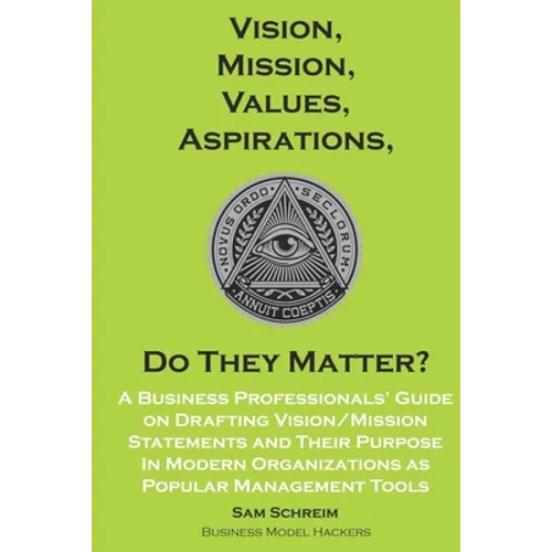 Vision, Mission, Values, Aspirations, Do They Matter?: A Business Professionals' Guide to Drafting Vision/Mission Statements and Their Purpose in Mode - Paperback