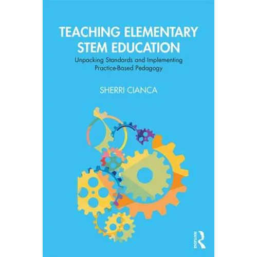 Teaching Elementary STEM Education: Unpacking Standards and Implementing Practice-Based Pedagogy - Paperback