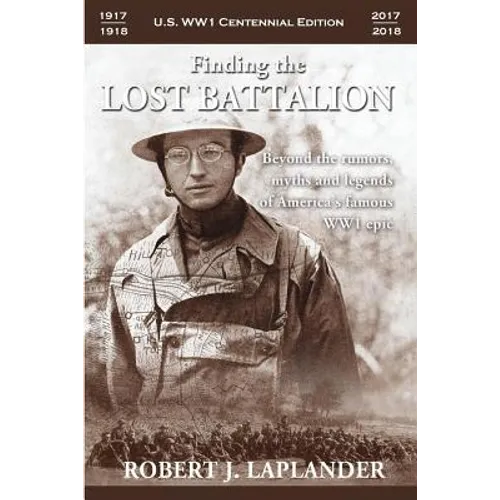 Finding the Lost Battalion: Beyond the Rumors, Myths and Legends of America's Famous WW1 Epic - Paperback