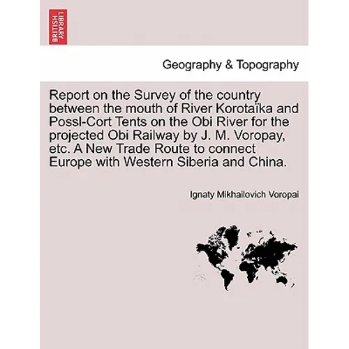 Report on the Survey of the Country Between the Mouth of River Korotaïka and Possl-Cort Tents on the Obi River for the Projected Obi Railway by J. M. - Paperback