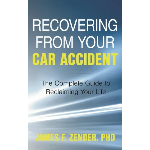 Recovering from Your Car Accident: The Complete Guide to Reclaiming Your Life - Hardcover
