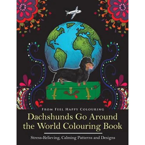 Dachshunds Go Around the World Colouring Book: Fun Dachshund Coloring Book for Adults and Kids 10+ for Relaxation and Stress-Relief - Paperback