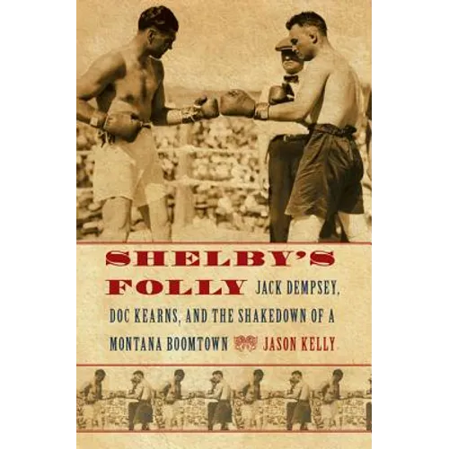 Shelby's Folly: Jack Dempsey, Doc Kearns, and the Shakedown of a Montana Boomtown - Paperback
