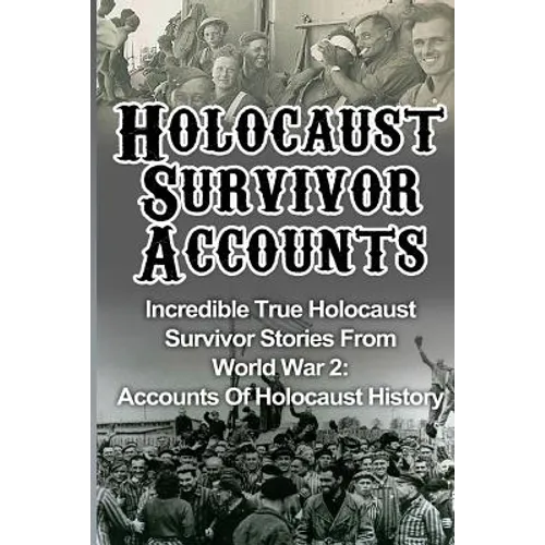 Holocaust Survivor Accounts: Incredible True Holocaust Survivor Stories From World War 2: Accounts Of Holocaust History - Paperback