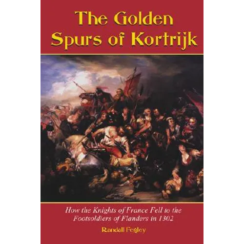 The Golden Spurs of Kortrijk: How the Knights of France Fell to the Foot Soldiers of Flanders in 1302 - Paperback