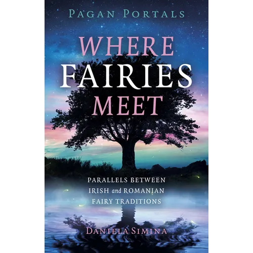 Pagan Portals - Where Fairies Meet: Parallels Between Irish and Romanian Fairy Traditions - Paperback