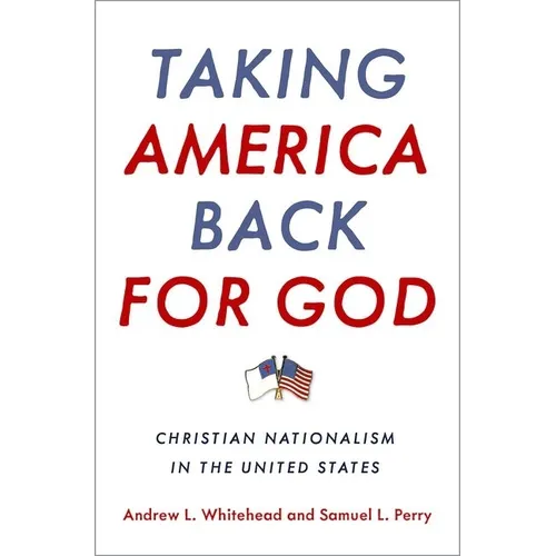 Taking America Back for God: Christian Nationalism in the United States - Hardcover