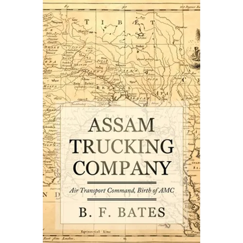 Assam Trucking Company: Air Transport Command, Birth of AMC - Paperback