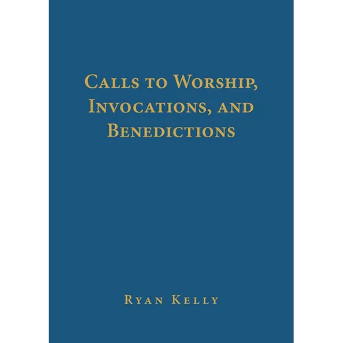 Calls to Worship, Invocations, and Benedictions - Hardcover