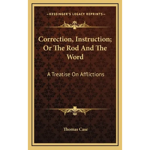 Correction, Instruction; Or the Rod and the Word: A Treatise on Afflictions - Hardcover