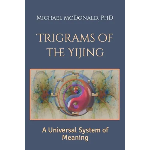 Trigrams of the Yijing: A Universal System of Meaning - Paperback