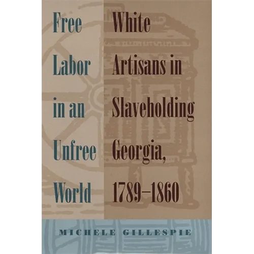 Free Labor in an Unfree World: White Artisans in Slaveholding Georgia, 1789-1860 - Paperback
