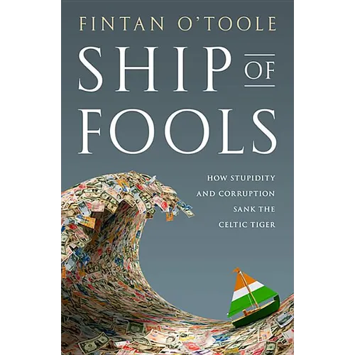 Ship of Fools: How Stupidity and Corruption Sank the Celtic Tiger - Hardcover