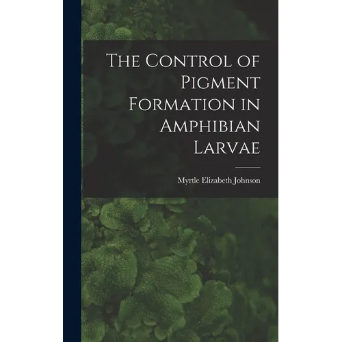 The Control of Pigment Formation in Amphibian Larvae - Hardcover
