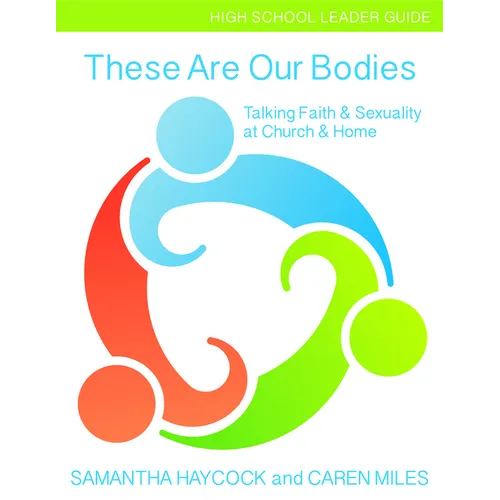 These Are Our Bodies, High School Leader Guide: Talking Faith & Sexuality at Church & Home (High School Leader Guide) - Paperback
