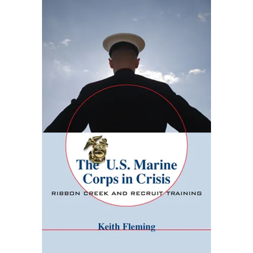 The U.S. Marine Corps in Crisis: Ribbon Creek and Recruit Training - Paperback