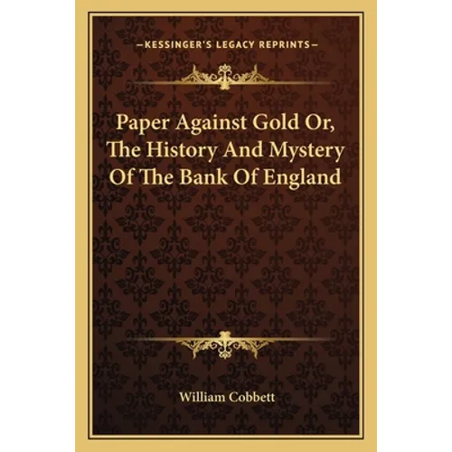 Paper Against Gold Or, The History And Mystery Of The Bank Of England - Paperback
