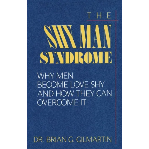 The Shy Man Syndrome: Why Men Become Love-Shy and How They Can Overcome It - Paperback