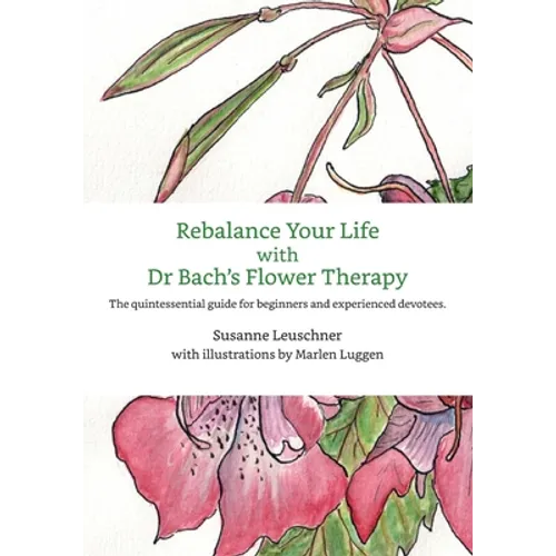 Rebalance Your Life with Dr. Bachs's Flower Therapy: The quintessential guide for beginners and experienced devotees - Paperback