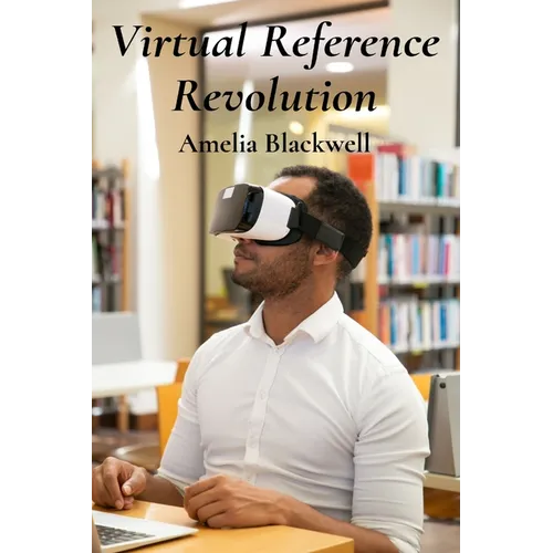 Virtual Reference Revolution: Integrating Virtual And Augmented Reality For Enhancing Library Services - Paperback