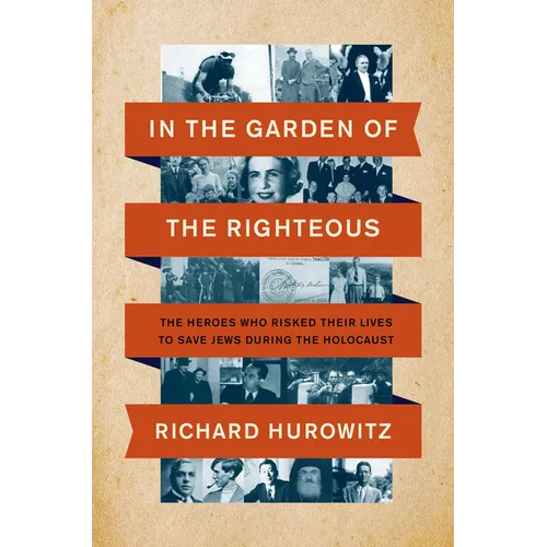 In the Garden of the Righteous: The Heroes Who Risked Their Lives to Save Jews During the Holocaust - Hardcover